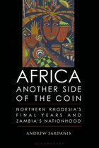 Africa, Another Side of the Coin Northern Rhodesia's Final Years and Zambia's Nationhood