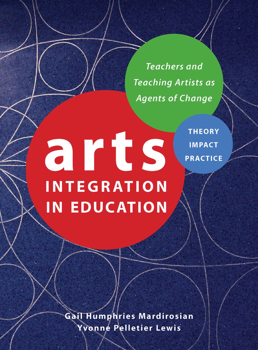 Arts Integration in Education - Teachers and Teaching Artists as Agents of Change - Gail Humphries Mardirosian