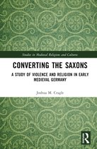 Studies in Medieval Religions and Cultures- Converting the Saxons