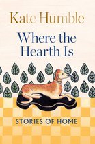 Kate Humble - Where the Hearth Is: Stories of home