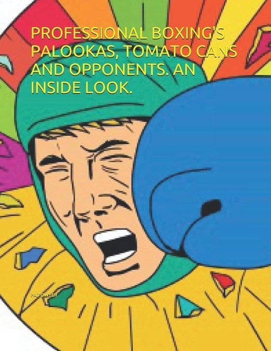 Professional Boxing's Palookas, Tomato Cans and Opponents. An Inside
