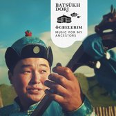 Batsükh Dorj - Batsukh Dorj - Ögbelerim (Music For My Ancestors) (CD)