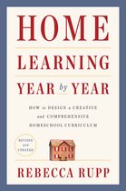 Home Learning Year by Year, Revised and Updated How to Design a Creative and Comprehensive Homeschool Curriculum
