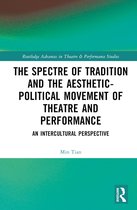 Routledge Advances in Theatre & Performance Studies-The Spectre of Tradition and the Aesthetic-Political Movement of Theatre and Performance