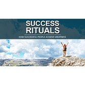 Success Rituals - Use Empowering Success Rituals to Conquer your Fears and Progress on your Journey of Prosperity