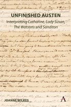 Anthem Nineteenth-Century Series 1 - Unfinished Austen: Interpreting "Catharine", "Lady Susan", "The Watsons" and "Sanditon"