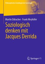 Philosophische Grundlagen der Soziologie - Soziologisch denken mit Jacques Derrida