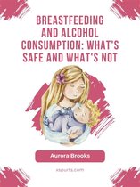 Breastfeeding and alcohol consumption: What's safe and what's not