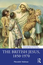 Routledge Studies in Modern British History-The British Jesus, 1850-1970