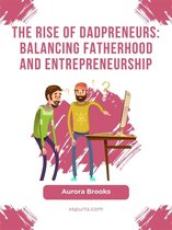 The Rise of Dadpreneurs: Balancing Fatherhood and Entrepreneurship