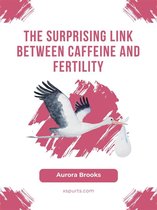 The Surprising Link Between Caffeine and Fertility