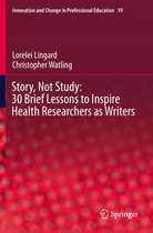 Story Not Study 30 Brief Lessons to Inspire Health Researchers as Writers