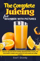 The Complete Juicing for Beginners With Pictures