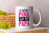 Mok I Wear Pink For My Papa - Cancer - Gift - Cadeau - FightCancer - CancerSurvivor - CancerWarrior - CancerJourney - Kanker - KankerBewustzijn - KankerOverlevende - KankerSteun - KankerStrijder