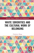 Routledge Studies in Rhetoric and Communication- White Sororities and the Cultural Work of Belonging