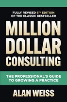 Million Dollar Consulting, Sixth Edition: The Professional's Guide to Growing a Practice