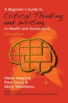 A Beginner's Guide to Critical Thinking and Writing in Health and Social Care