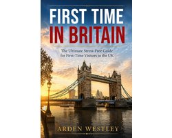First Time in Britain: The Ultimate Stress-Free Guide for First-Time Visitors to the UK