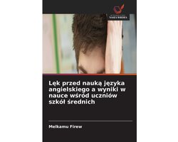 Lęk przed nauką języka angielskiego a wyniki w nauce wśród uczniów szkól średnich