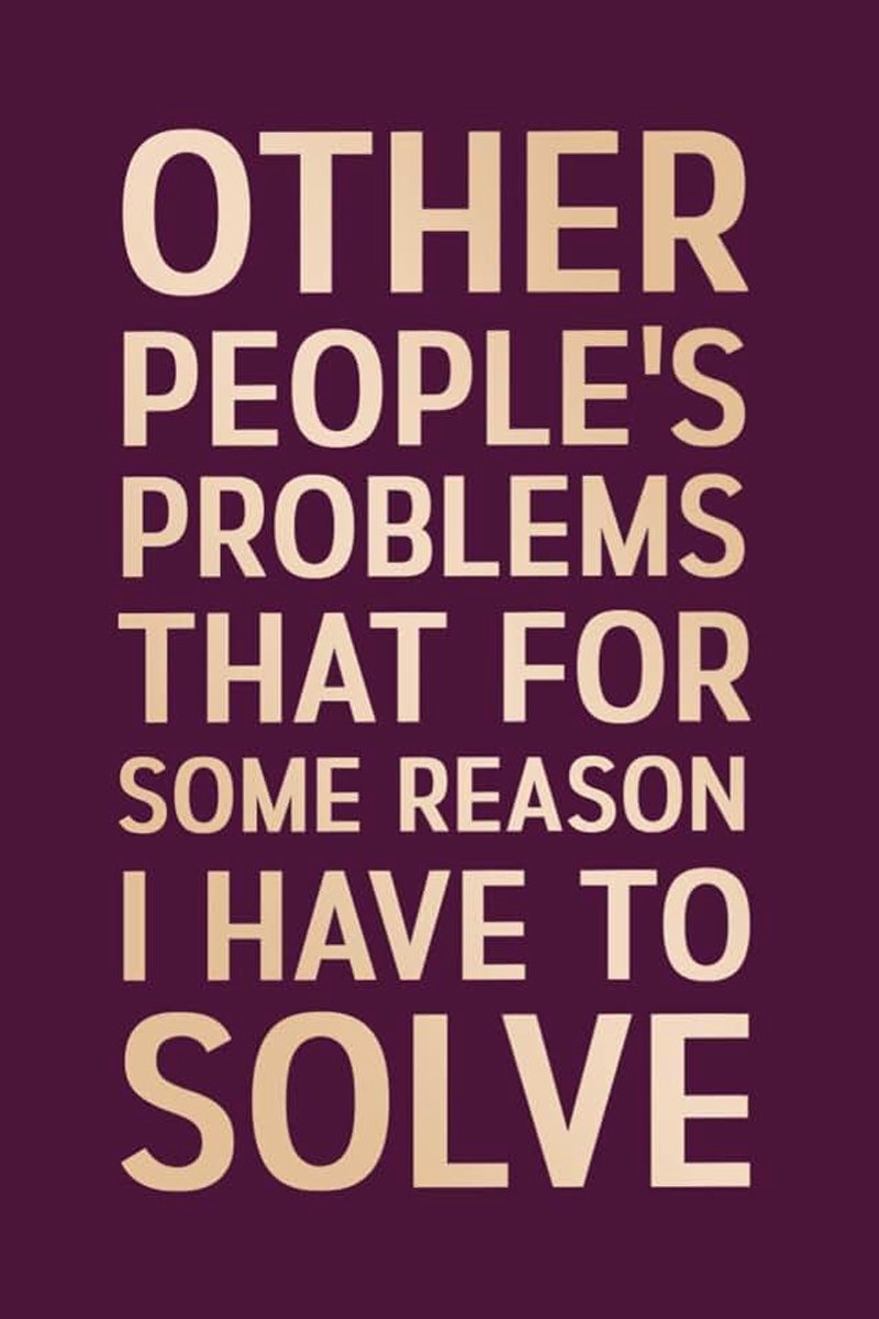 People's Problems That For Some Reason I Have To Solve: | 6 x 9 in | 100 Ruled Pages with a Short Motivational Quotes on Every Page