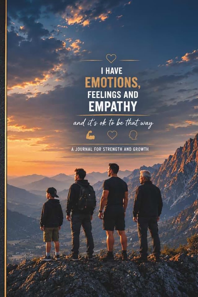 Have Emotions, Feelings and Empathy... and It's OK to Be That Way: A Guided Self-Love & Emotional Strength Journal for Boys, Teens, and Men