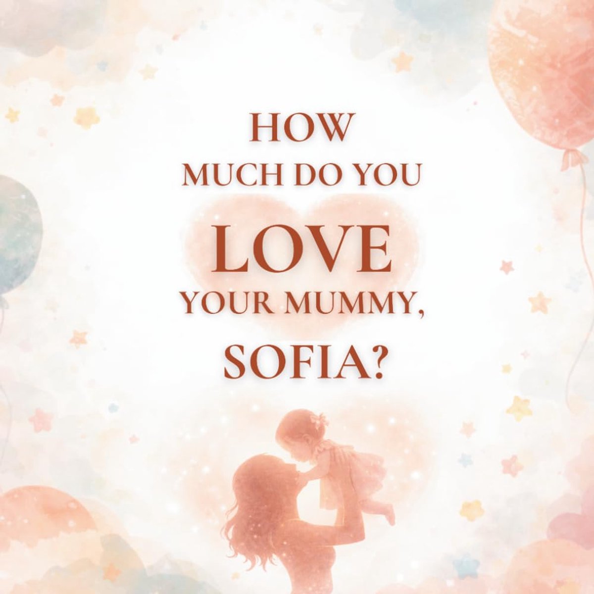 Much Do You Love Your Mummy, Sofia?: A heartwarming children’s book about the love between a mother and her daughter