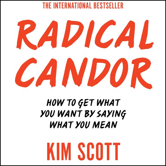 Boekhoes: RADICAL CANDOR, THE INTERNATIONAL BESTSELLER, door Kim Scott
