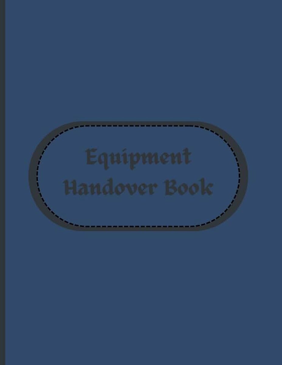 Handover Log Book, Secure Equipment Release, A Shift Handover Protocol: Shift Transition And Equipment Release Log Book For Business Use