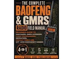 The Complete Baofeng & GMRS Radio Field Manual: Beginner Guide to Ham Radio, GMRS Licensing, CHIRP Programming, Repeaters, Privacy Tones, and Off-Grid