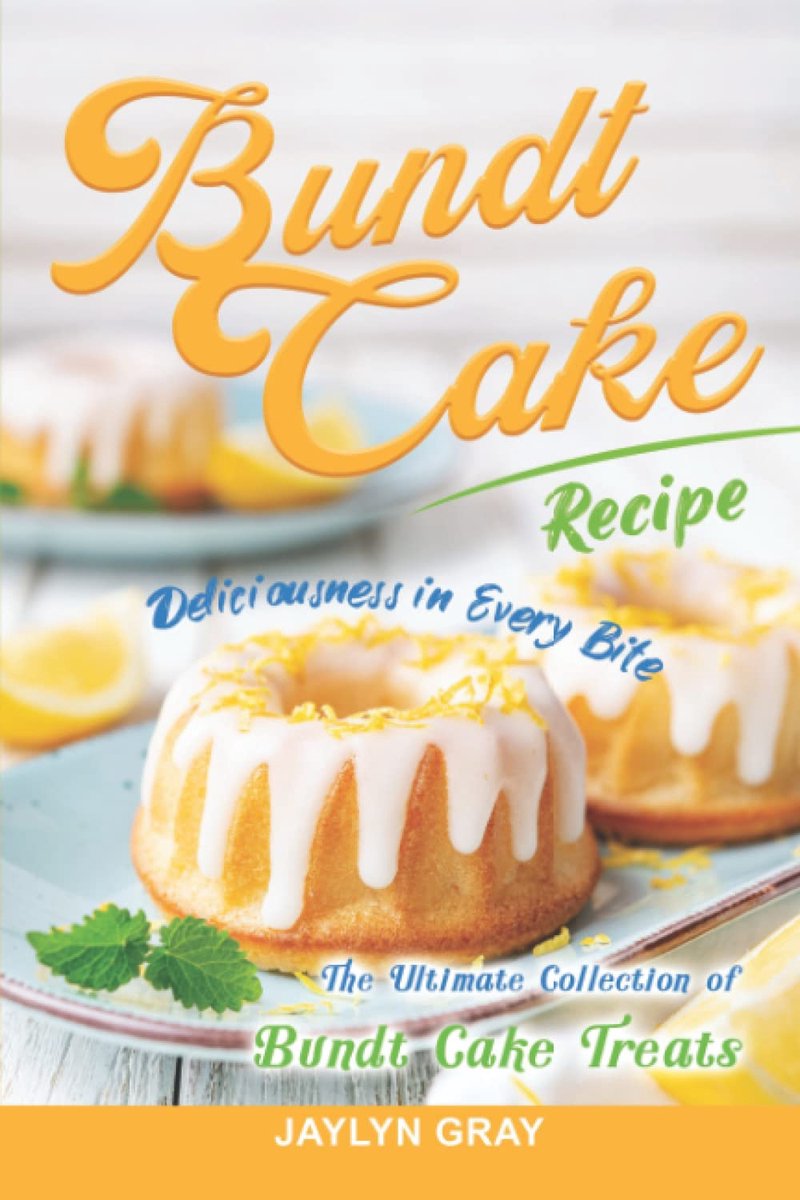 Bundt Cake Recipes: Deliciousness in Every Bite: The Ultimate Collection of Bundt Cake Treats - ShopVlot