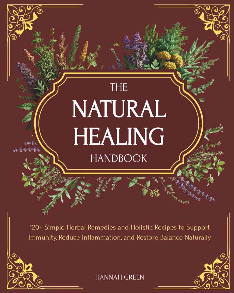 Natural Healing Handbook: 120+ Simple Herbal Remedies and Holistic Recipes to Support Immunity, Reduce Inflammation, and Restore Balance Naturally