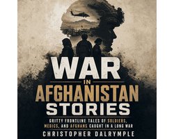 War in Afghanistan Stories: Gritty Frontline Tales of Soldiers, Medics, and Afghans Caught in a Long War
