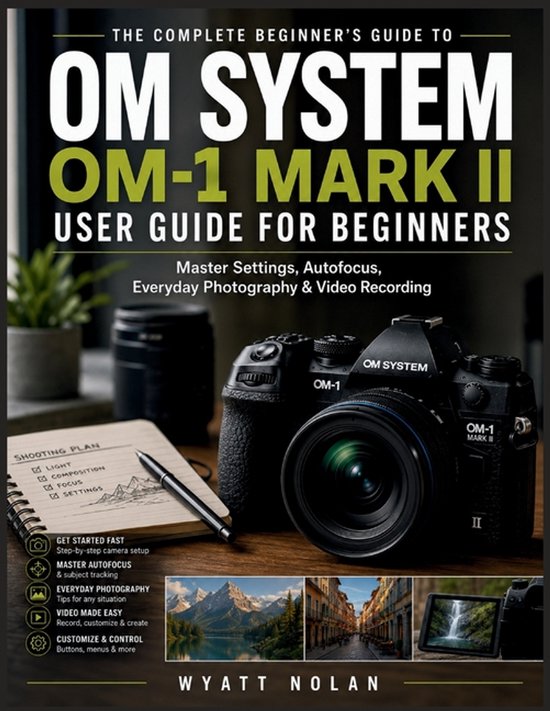 Boek "The Complete Beginner's Guide to OM System OM-1 Mark II User Guide for Beginners" van Wyatt Nolan. Bevat een OM System OM-1 Mark II camera.
