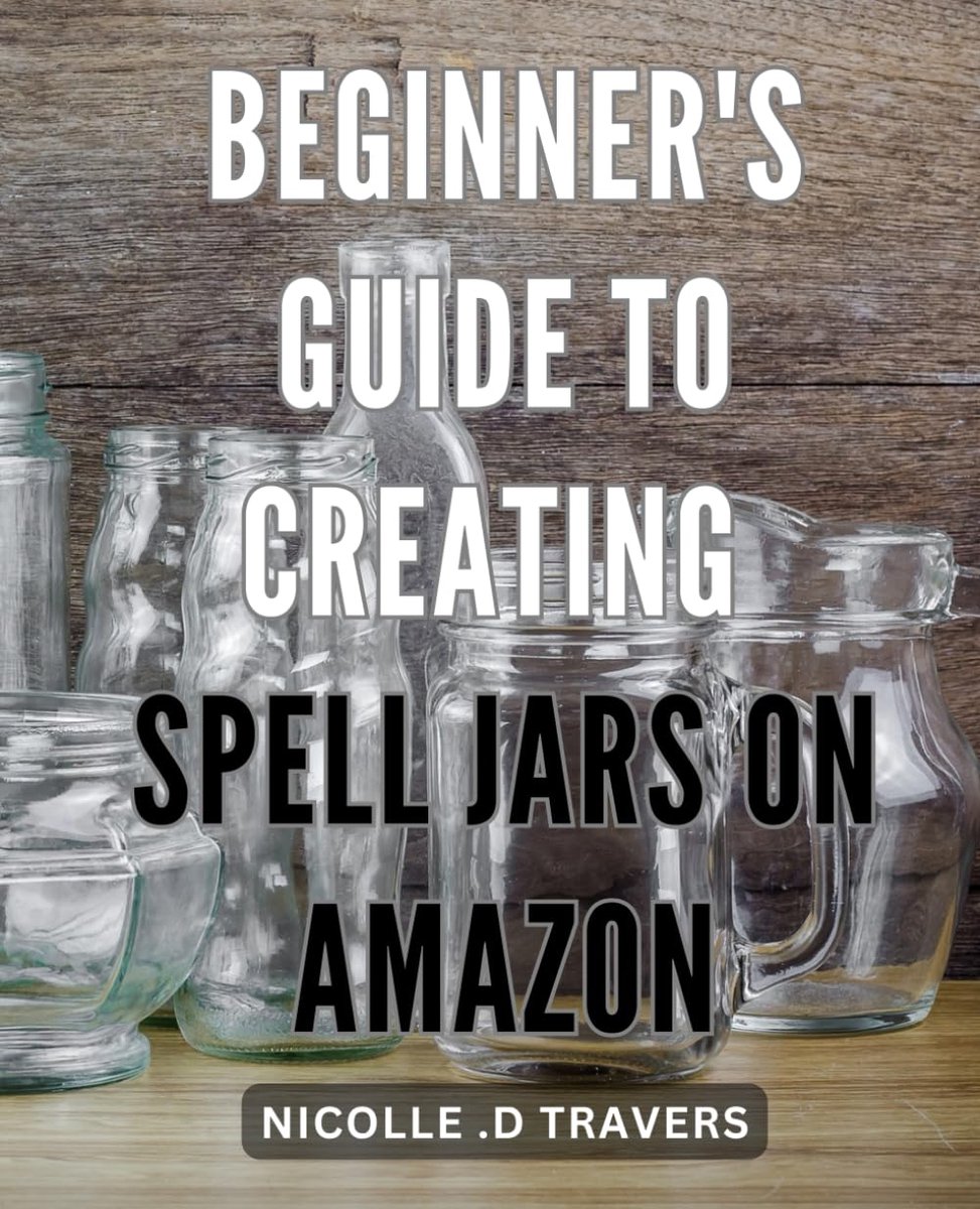 Guide to Creating Spell Jars: Unlock Your Inner Witch: Step-by-Step for Creating Powerful