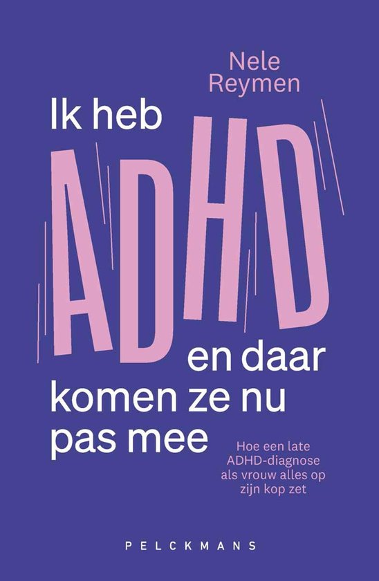 Boek "Ik heb ADHD en daar komen ze nu pas mee" van Nele Reymen.
