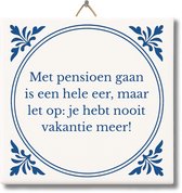Delftsblauwe tegeltje met de tekst 'Met pensioen gaan is een hele eer, maar let op: je hebt nooit vakantie meer!'.