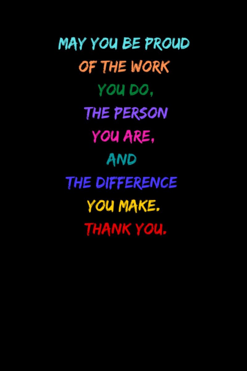 You be Proud of Work You Do, person You are, difference You make.