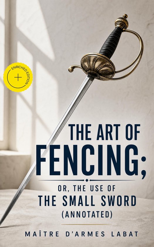 The Art of Fencing; Or, The Use of the Small Sword (Annotate ... - cover