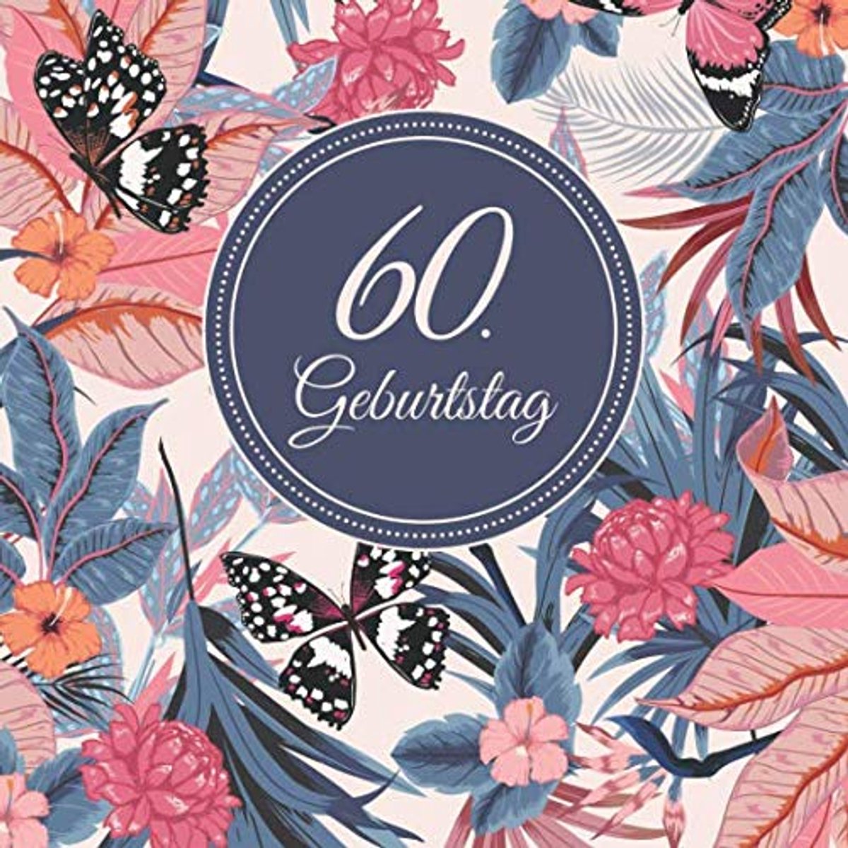 60. Geburtstag: Vintage Gästebuch Zum Eintragen und zum Ausfüllen von Glückwünschen für das Geburtstagskind als Erinnerung; Motiv: Blumen Floral Schmetterlinge