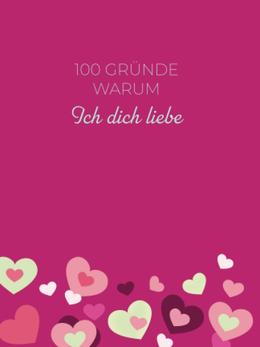 100 Gründe warum ich dich liebe: Die persönlichste Liebeserklärung an deinen Partner, Ehefrau oder Ehemann und jeden, der dir am Herzen liegt.