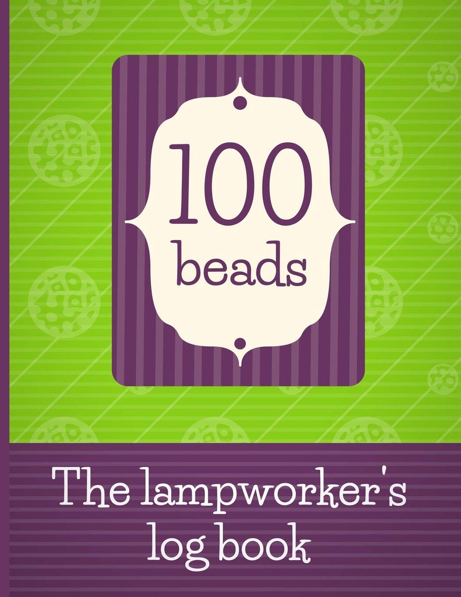 100 Beads - The Lampworker's Log Book: Record your lampwork bead recipes and designs in this journal for lampwork bead makers. Log your progress as ... 100 lampwork beads. A gift for lampworkers.