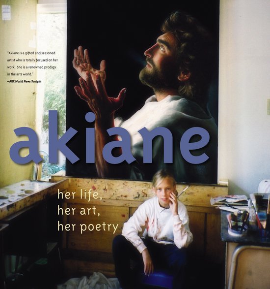 Akiane Her Life, Her Art, Her Poetry - cover