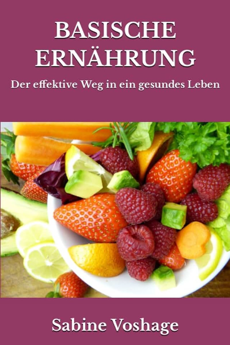 Ernährung: Der effektive Weg in ein gesundes Leben - überarbeitete und erweiterte Neuauflage -