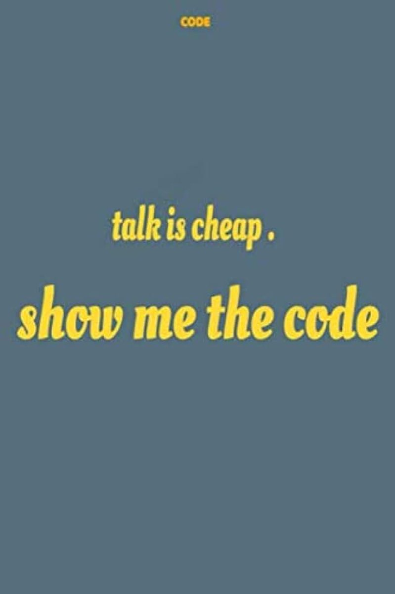 Talk is cheap show me the code: show me the code