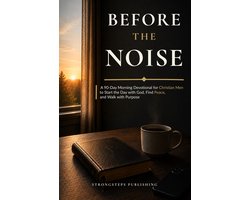 BEFORE THE NOISE - A 90-Day Morning Devotional for Christian Men to Start the Day with God, Find Peace, and Walk with Purpose
