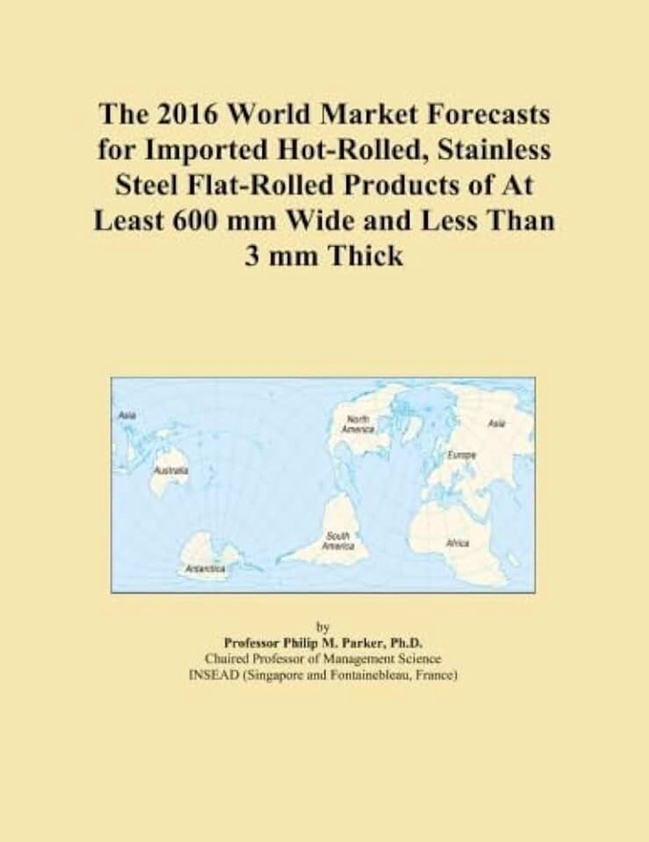 2016 World Market Forecasts for Imported Hot-Rolled, Stainless Steel Flat-Rolled Products of At Least 600 mm Wide and Less Than 3 mm Thick