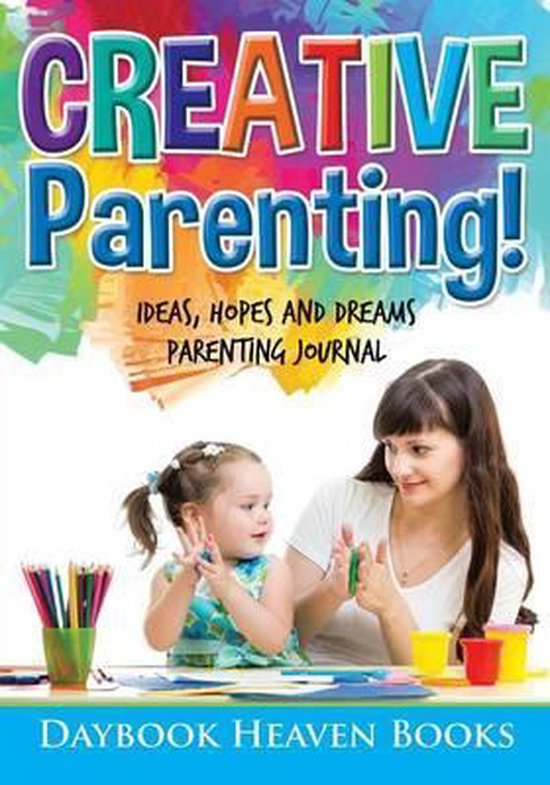 Creative Parenting! Ideas, Hopes and Dreams Parenting Journal, Daybook