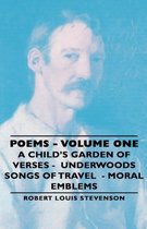 Poems - Volume One - A Child's Garden of Verses - Underwoods Songs of Travel - Moral Emblems
