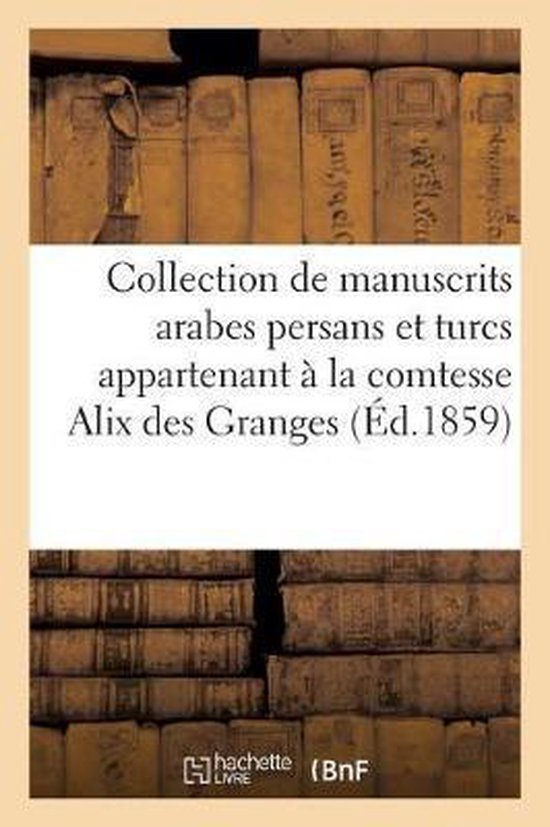 Collection de Manuscrits Arabes Persans Et Turcs Appartenant La Comtesse Alix Des Granges