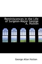 Reminiscences in the Life of Surgeon-Major George A. Hutton